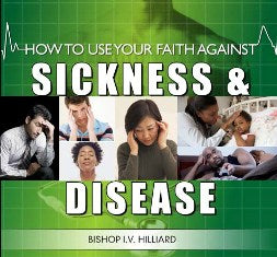 How to Use Your Faith against Sickness & Disease – Apostle I.V. Hilliard