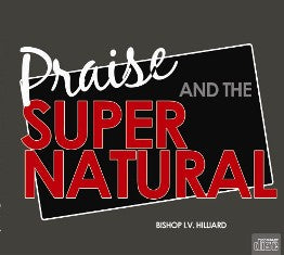 Praise & the Supernatural – Apostle I.V. Hilliard