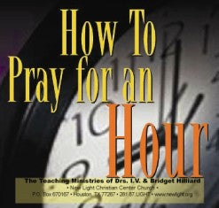 How to Pray for an Hour – Apostle I.V. Hilliard