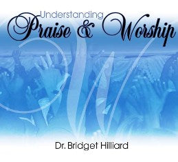 Understanding Praise & Worship – Pastor Bridget Hilliard